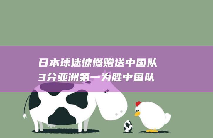 日本慷慨赠送队3分亚洲第一为胜队